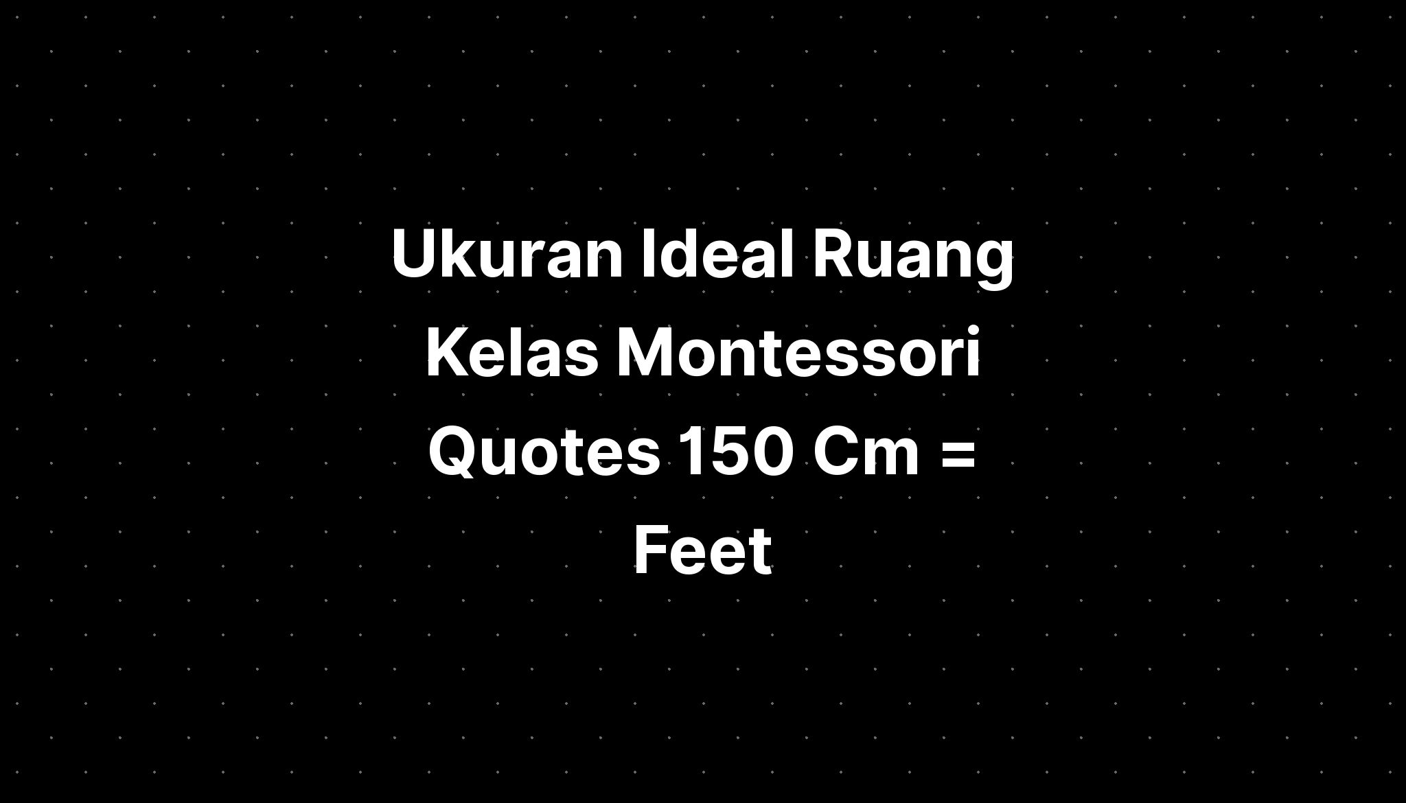 Ukuran Ideal Ruang Kelas Montessori Quotes 150 Cm = Feet - IMAGESEE